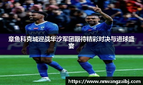 章鱼科克城迎战华沙军团期待精彩对决与进球盛宴