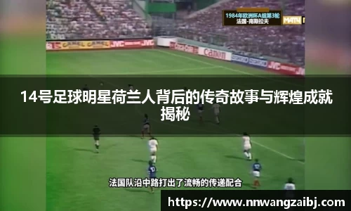 14号足球明星荷兰人背后的传奇故事与辉煌成就揭秘